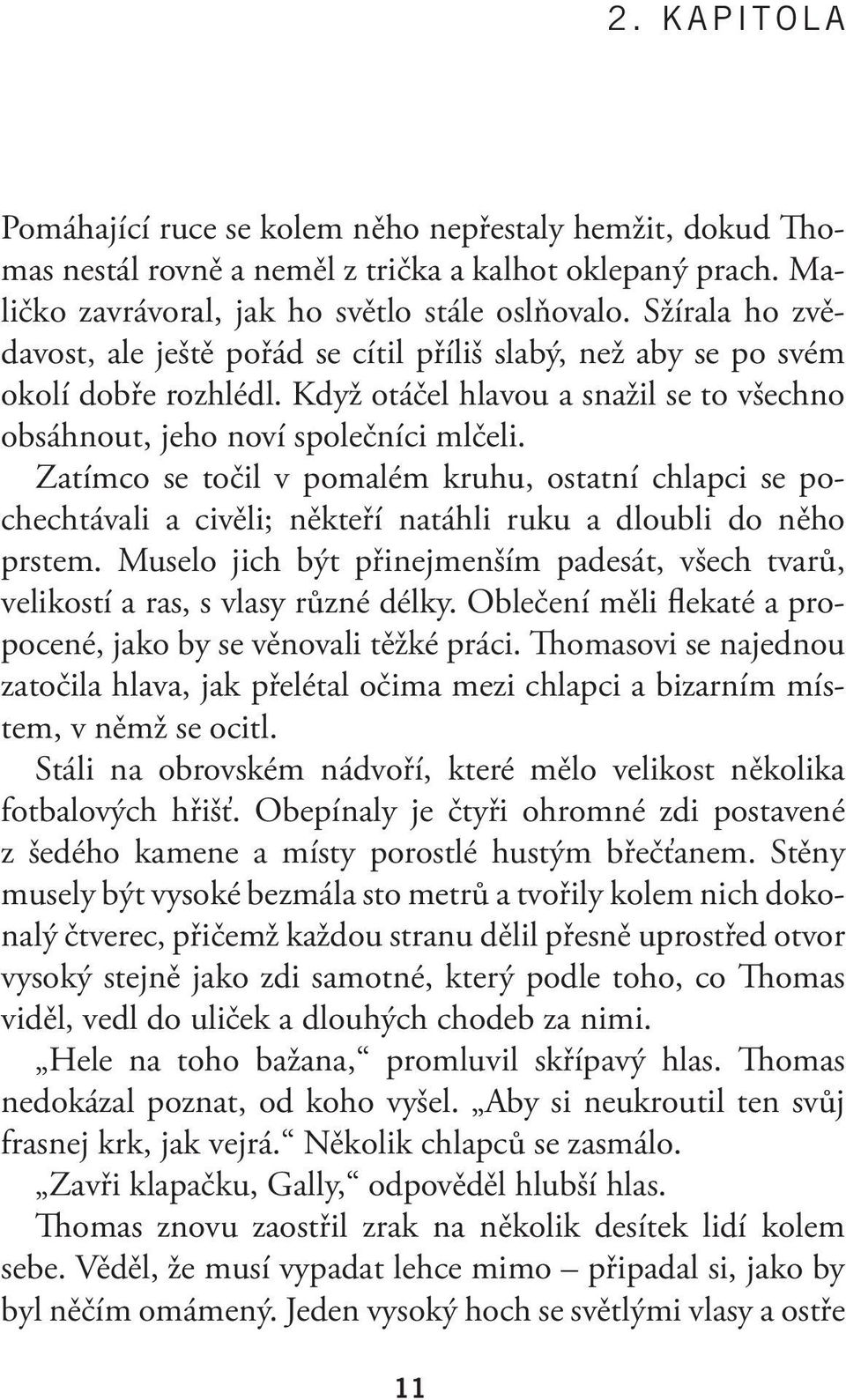 Zatímco se točil v pomalém kruhu, ostatní chlapci se pochechtávali a civěli; někteří natáhli ruku a dloubli do něho prstem.