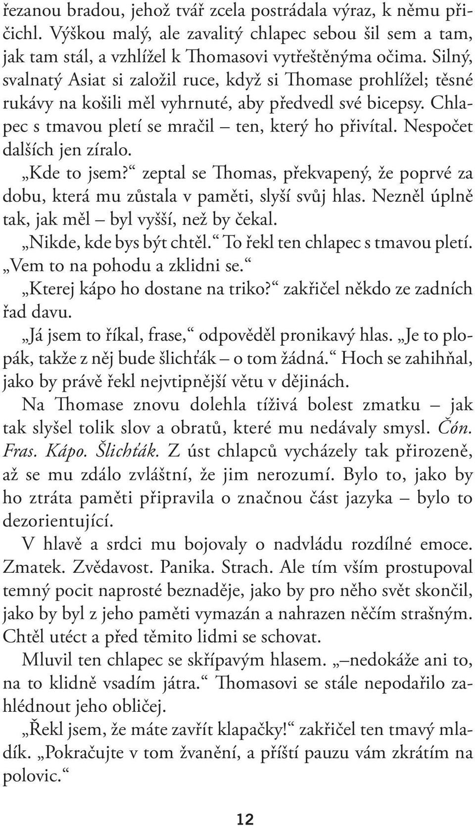 Nespočet dalších jen zíralo. Kde to jsem? zeptal se Thomas, překvapený, že poprvé za dobu, která mu zůstala v paměti, slyší svůj hlas. Nezněl úplně tak, jak měl byl vyšší, než by čekal.