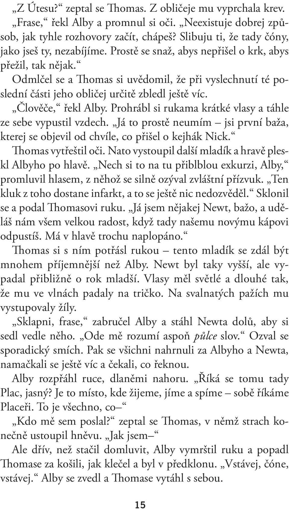 Odmlčel se a Thomas si uvědomil, že při vyslechnutí té poslední části jeho obličej určitě zbledl ještě víc. Člověče, řekl Alby. Prohrábl si rukama krátké vlasy a táhle ze sebe vypustil vzdech.