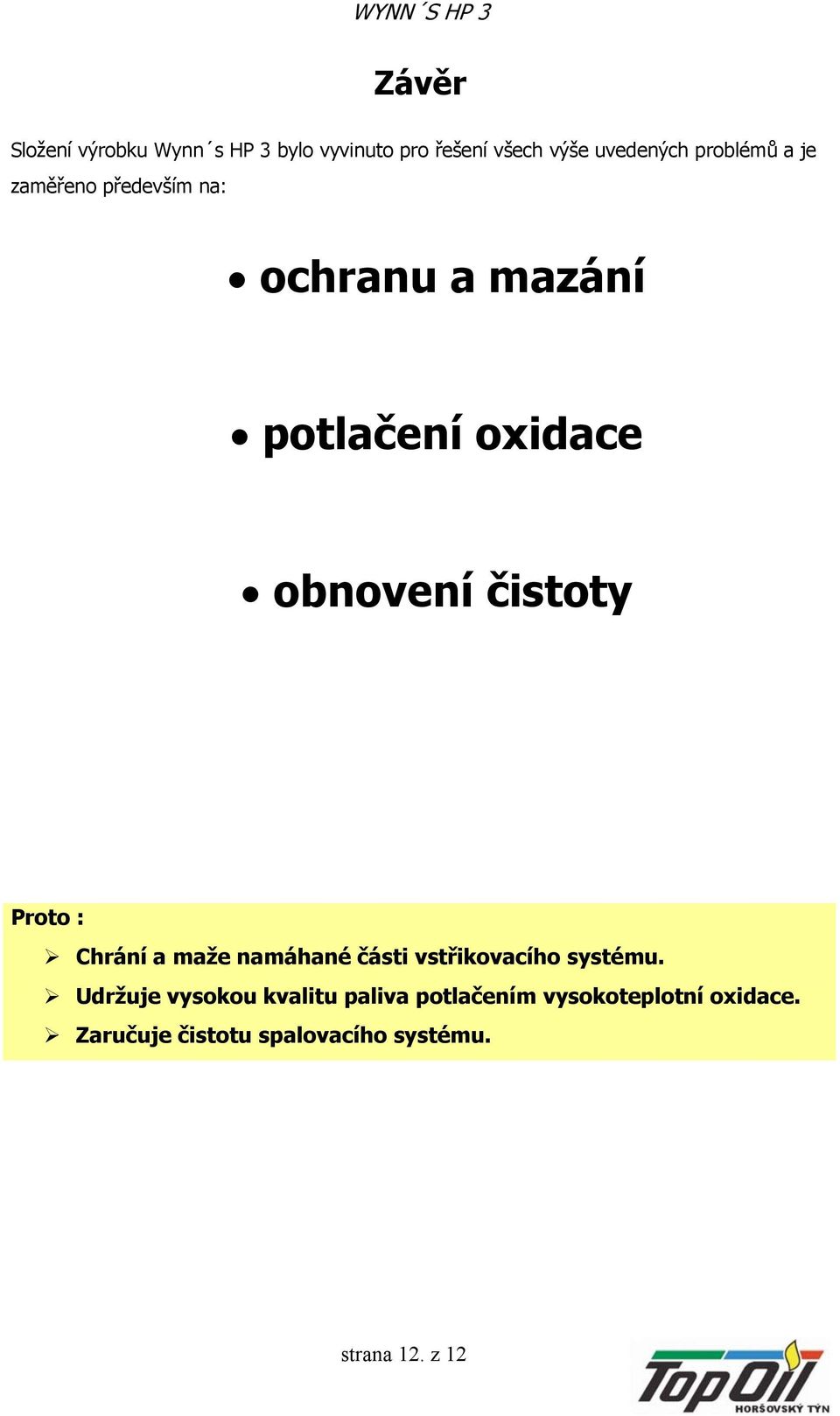 čistoty Proto : Chrání a maže namáhané části vstřikovacího systému.