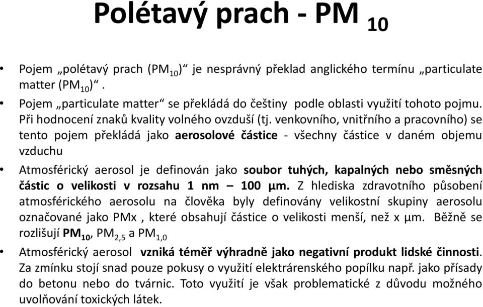 venkovního, vnitřního a pracovního) se tento pojem překládá jako aerosolové částice - všechny částice v daném objemu vzduchu Atmosférický aerosol je definován jako soubor tuhých, kapalných nebo