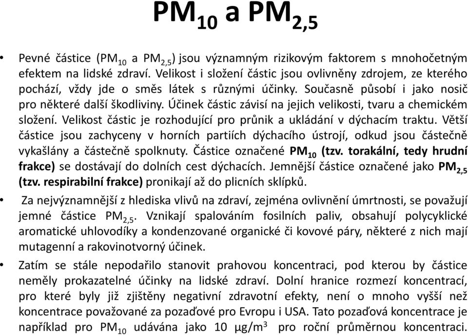 Účinek částic závisí na jejich velikosti, tvaru a chemickém složení. Velikost částic je rozhodující pro průnik a ukládání v dýchacím traktu.