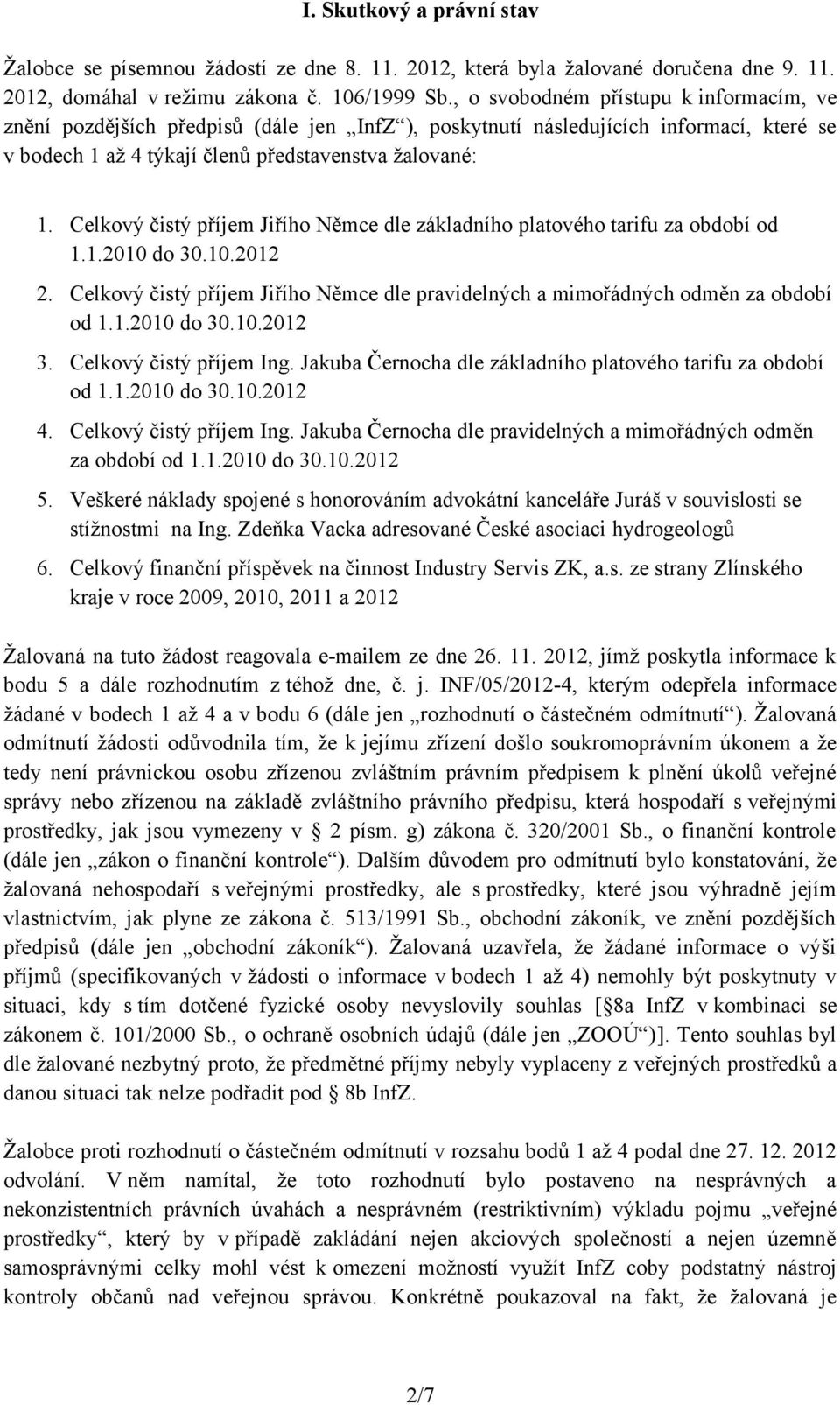 Celkový čistý příjem Jiřího Němce dle základního platového tarifu za období od 1.1.2010 do 30.10.2012 2. Celkový čistý příjem Jiřího Němce dle pravidelných a mimořádných odměn za období od 1.1.2010 do 30.10.2012 3.