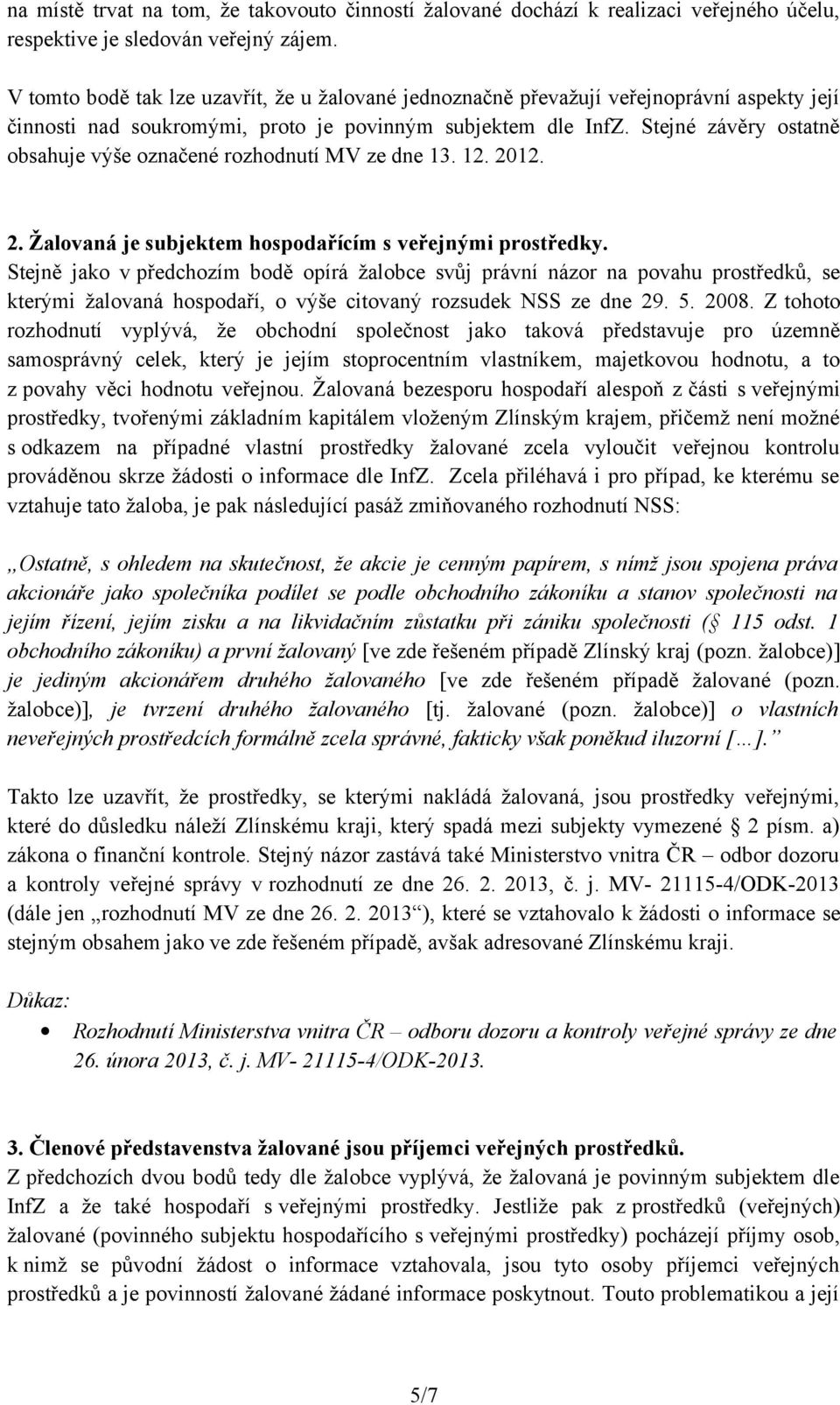 Stejné závěry ostatně obsahuje výše označené rozhodnutí MV ze dne 13. 12. 2012. 2. Žalovaná je subjektem hospodařícím s veřejnými prostředky.