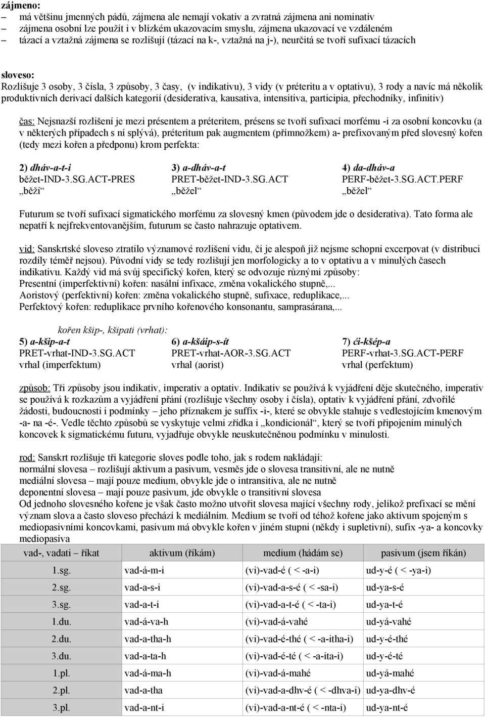 rody a navíc má několik produktivních derivací dalších kategorií (desiderativa, kausativa, intensitiva, participia, přechodníky, infinitiv) čas: Nejsnazší rozlišení je mezi présentem a préteritem,