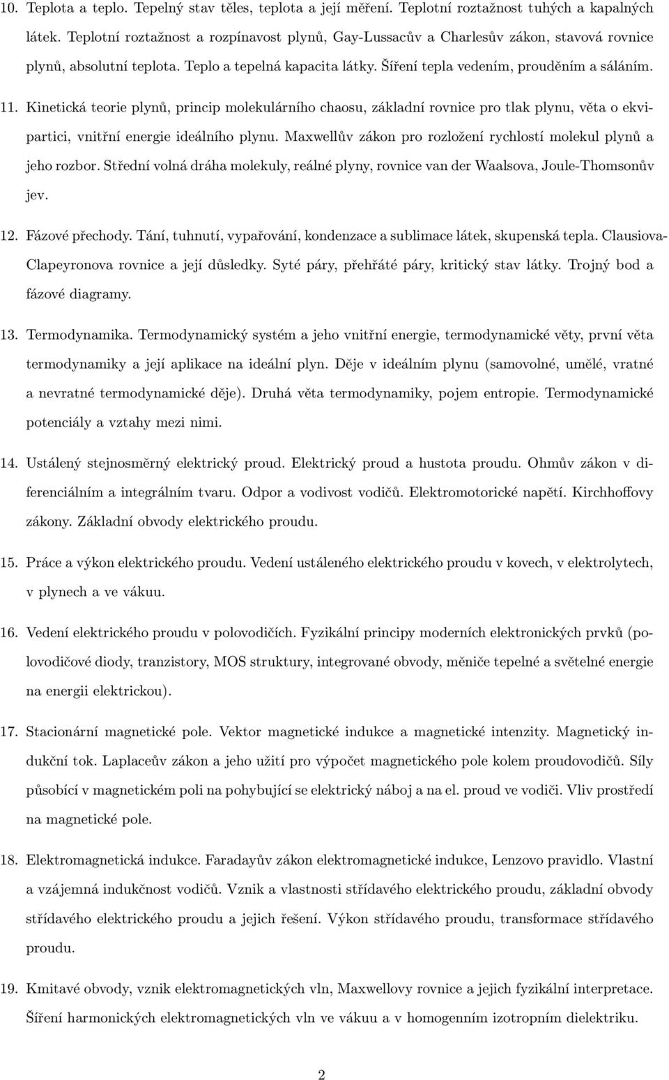 Kinetická teorie plynů, princip molekulárního chaosu, základní rovnice pro tlak plynu, věta o ekvipartici, vnitřní energie ideálního plynu.