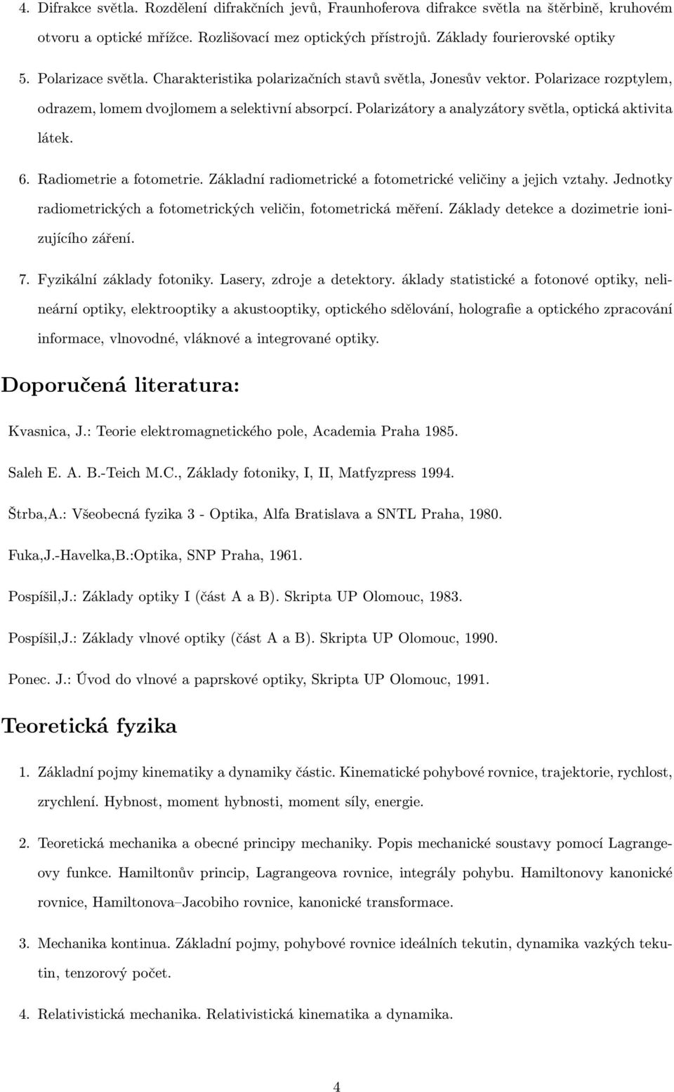 Polarizátory a analyzátory světla, optická aktivita látek. 6. Radiometrie a fotometrie. Základní radiometrické a fotometrické veličiny a jejich vztahy.