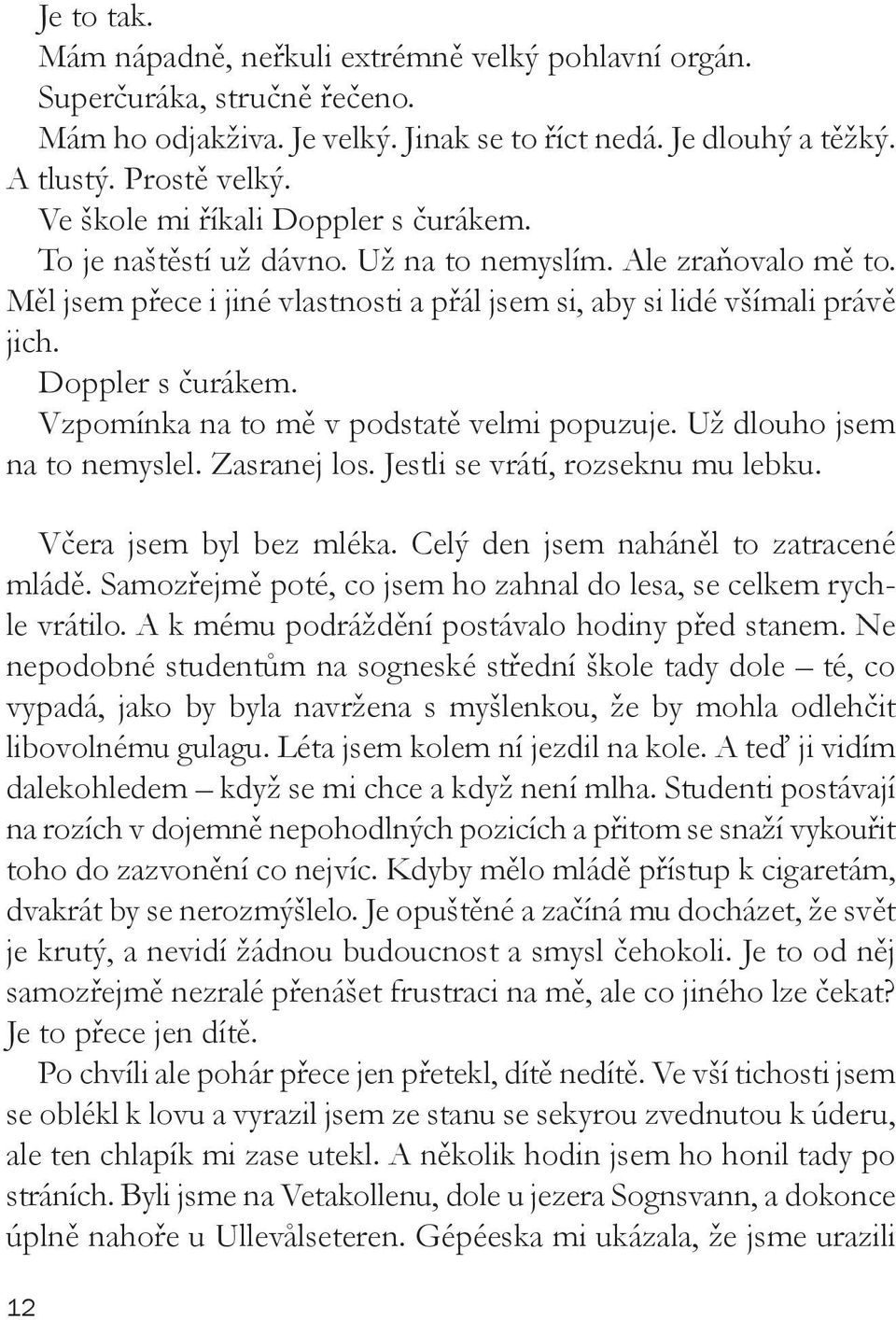 Doppler s čurákem. Vzpomínka na to mě v podstatě velmi popuzuje. Už dlouho jsem na to nemyslel. Zasranej los. Jestli se vrátí, rozseknu mu lebku. Včera jsem byl bez mléka.