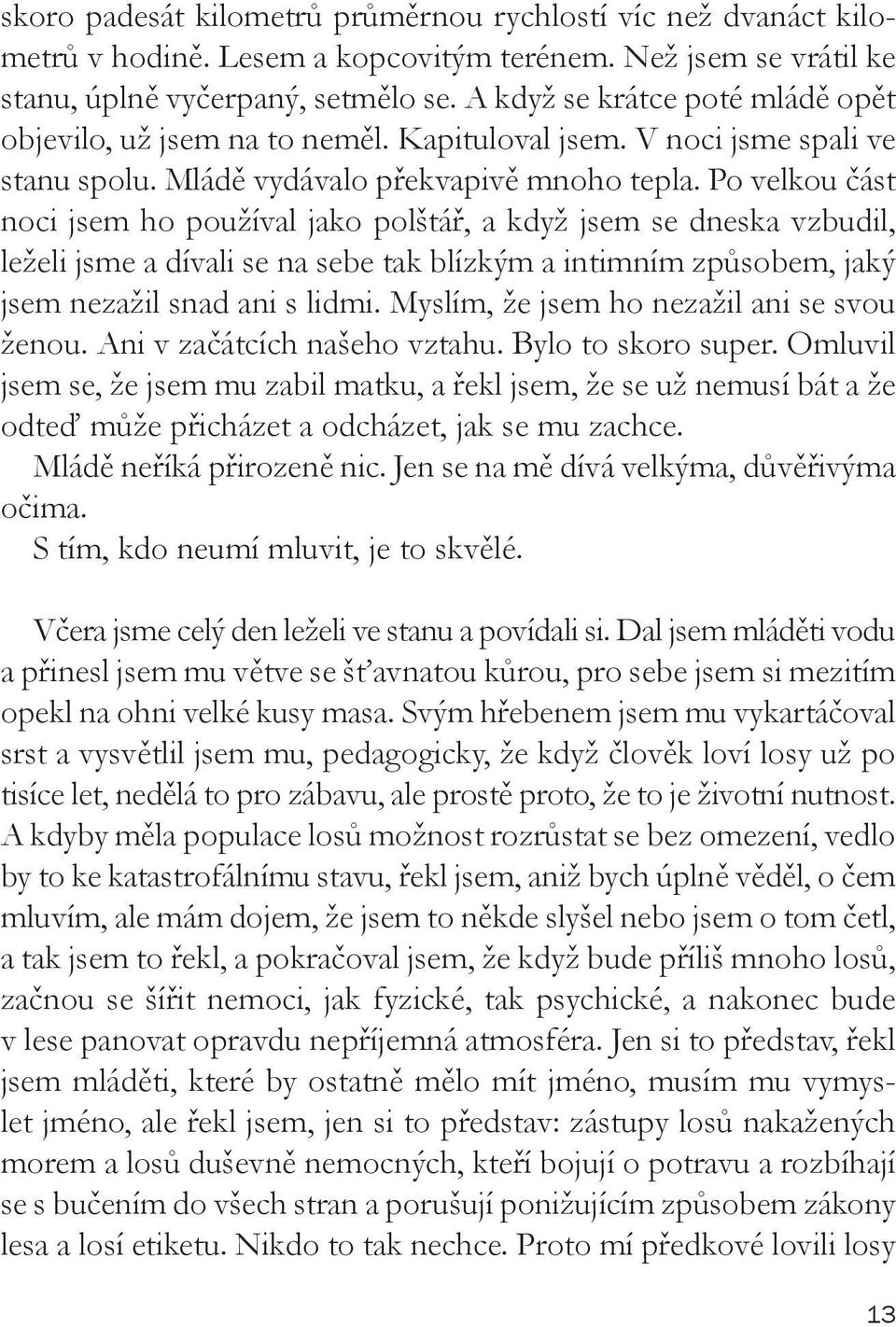 Po velkou část noci jsem ho používal jako polštář, a když jsem se dneska vzbudil, leželi jsme a dívali se na sebe tak blízkým a intimním způsobem, jaký jsem nezažil snad ani s lidmi.