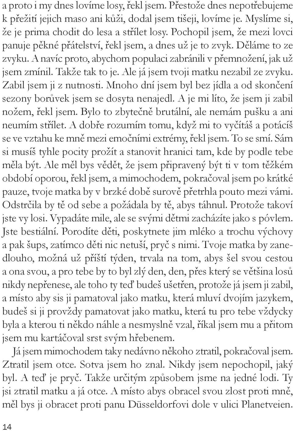 Ale já jsem tvoji matku nezabil ze zvyku. Zabil jsem ji z nutnosti. Mnoho dní jsem byl bez jídla a od skončení sezony borůvek jsem se dosyta nenajedl. A je mi líto, že jsem ji zabil nožem, řekl jsem.