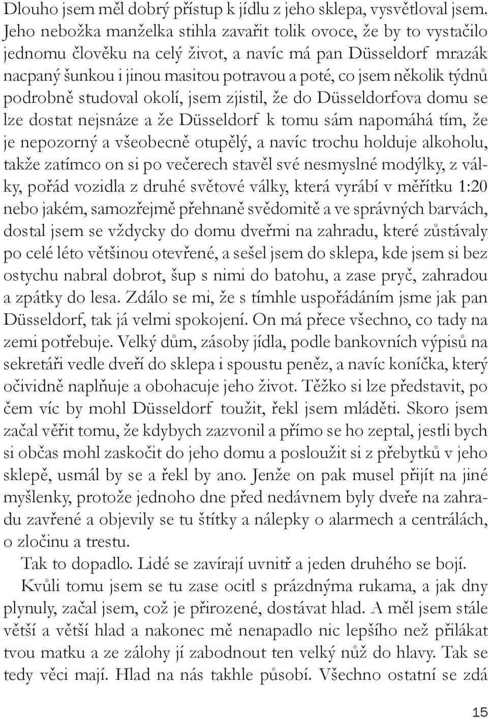 týdnů podrobně studoval okolí, jsem zjistil, že do Düsseldorfova domu se lze dostat nejsnáze a že Düsseldorf k tomu sám napomáhá tím, že je nepozorný a všeobecně otupělý, a navíc trochu holduje