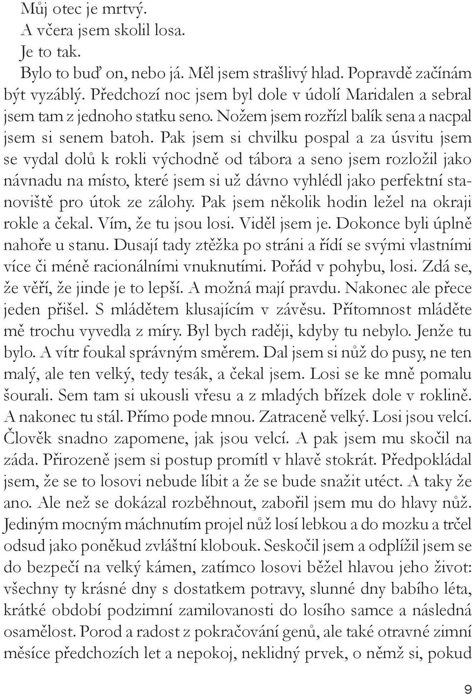 Pak jsem si chvilku pospal a za úsvitu jsem se vydal dolů k rokli východně od tábora a seno jsem rozložil jako návnadu na místo, které jsem si už dávno vyhlédl jako perfektní stanoviště pro útok ze