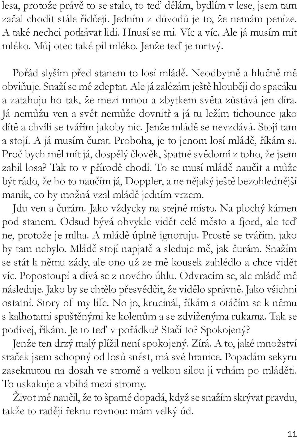 Ale já zalézám ještě hlouběji do spacáku a zatahuju ho tak, že mezi mnou a zbytkem světa zůstává jen díra.