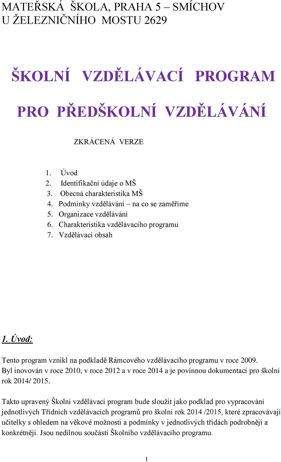 Úvod: Tento program vznikl na podkladě Rámcového vzdělávacího programu v roce 2009. Byl inovován v roce 2010, v roce 2012 a v roce 2014 a je povinnou dokumentací pro školní rok 2014/ 2015.