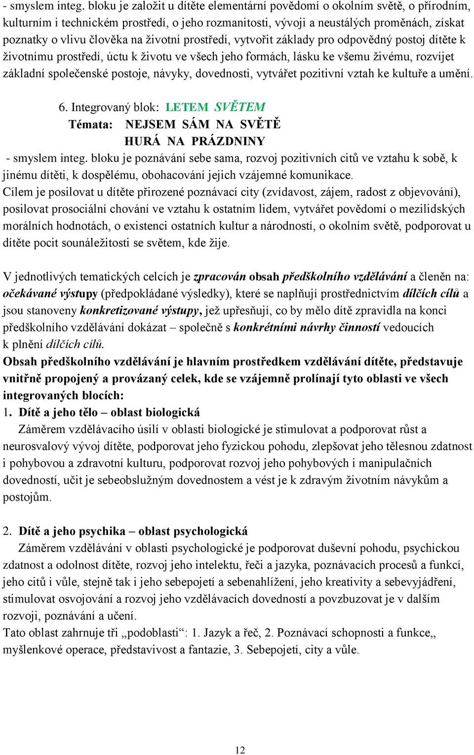 životní prostředí, vytvořit základy pro odpovědný postoj dítěte k životnímu prostředí, úctu k životu ve všech jeho formách, lásku ke všemu živému, rozvíjet základní společenské postoje, návyky,