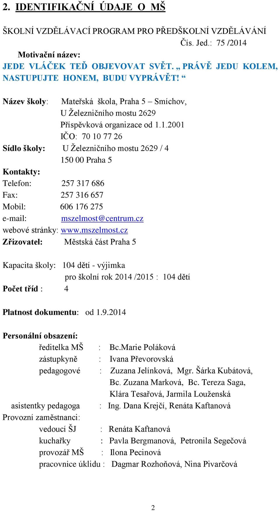 1.2001 IČO: 70 10 77 26 Sídlo školy: U Železničního mostu 2629 / 4 150 00 Praha 5 Kontakty: Telefon: 257 317 686 Fax: 257 316 657 Mobil: 606 176 275 e-mail: mszelmost@centrum.cz webové stránky: www.