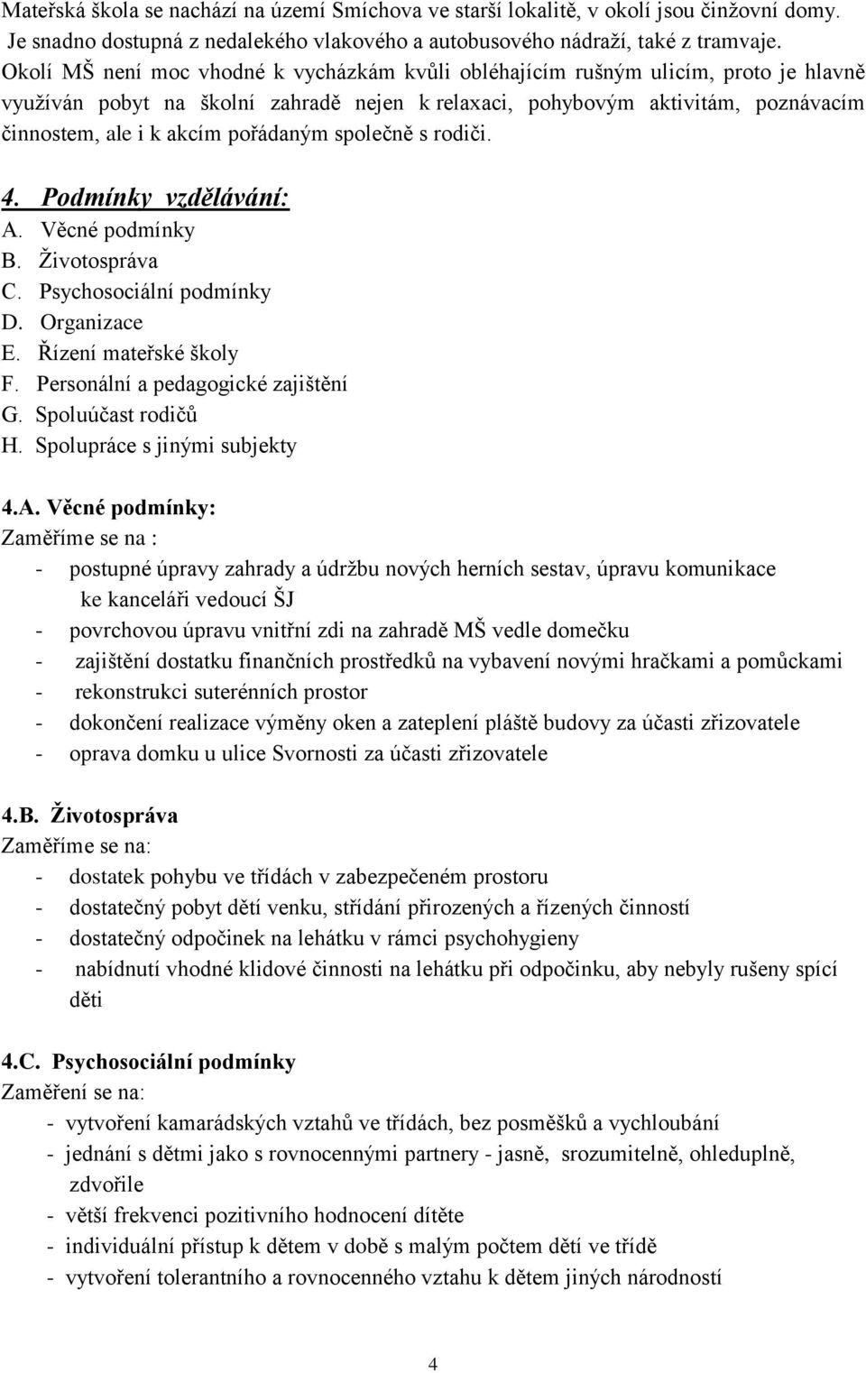 pořádaným společně s rodiči. 4. Podmínky vzdělávání: A. Věcné podmínky B. Životospráva C. Psychosociální podmínky D. Organizace E. Řízení mateřské školy F. Personální a pedagogické zajištění G.