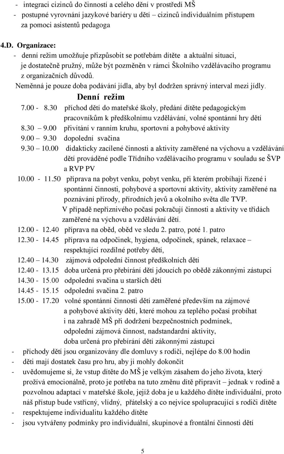 Neměnná je pouze doba podávání jídla, aby byl dodržen správný interval mezi jídly. Denní režim 7.00-8.