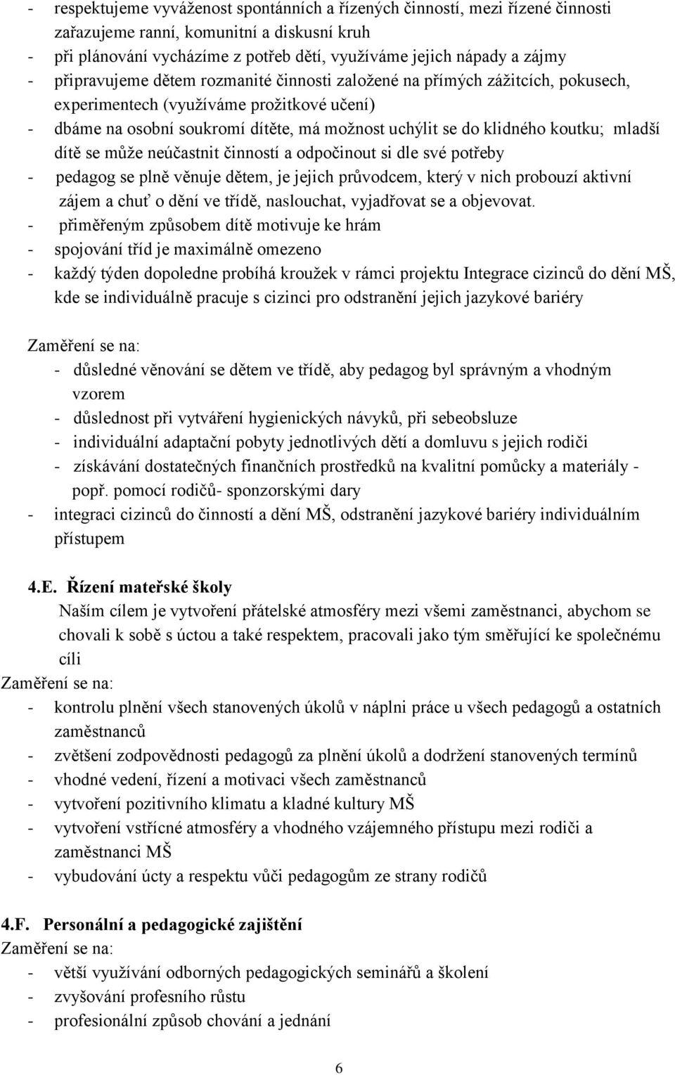 mladší dítě se může neúčastnit činností a odpočinout si dle své potřeby - pedagog se plně věnuje dětem, je jejich průvodcem, který v nich probouzí aktivní zájem a chuť o dění ve třídě, naslouchat,