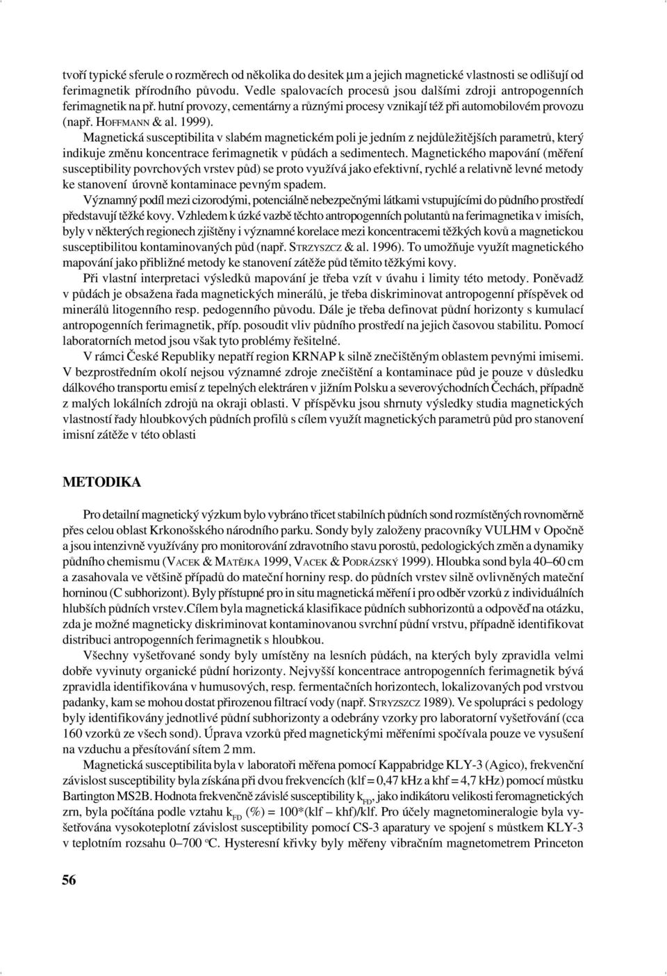 Magnetická susceptibilita v slabém magnetickém poli je jedním z nejdůležitějších parametrů, který indikuje změnu koncentrace ferimagnetik v půdách a sedimentech.