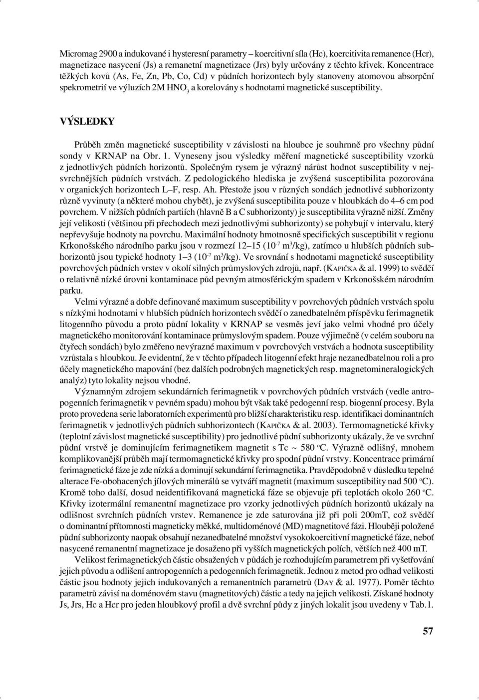 VÝSLEDKY Průběh změn magnetické susceptibility v závislosti na hloubce je souhrnně pro všechny půdní sondy v KRNAP na Obr. 1.