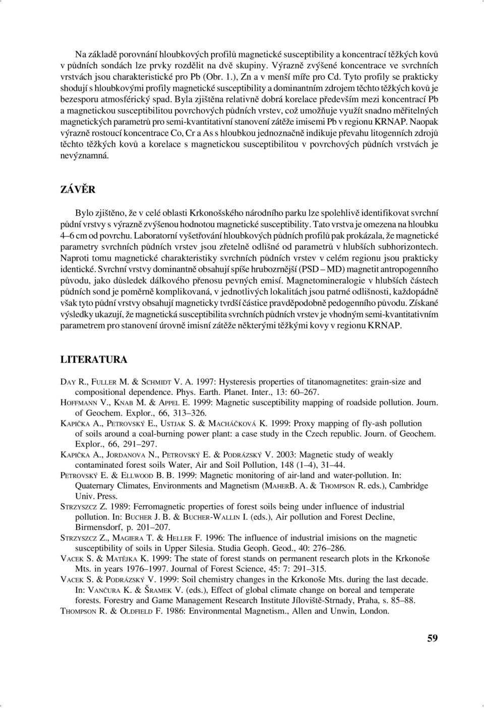 Tyto profily se prakticky shodují s hloubkovými profily magnetické susceptibility a dominantním zdrojem těchto těžkých kovů je bezesporu atmosférický spad.