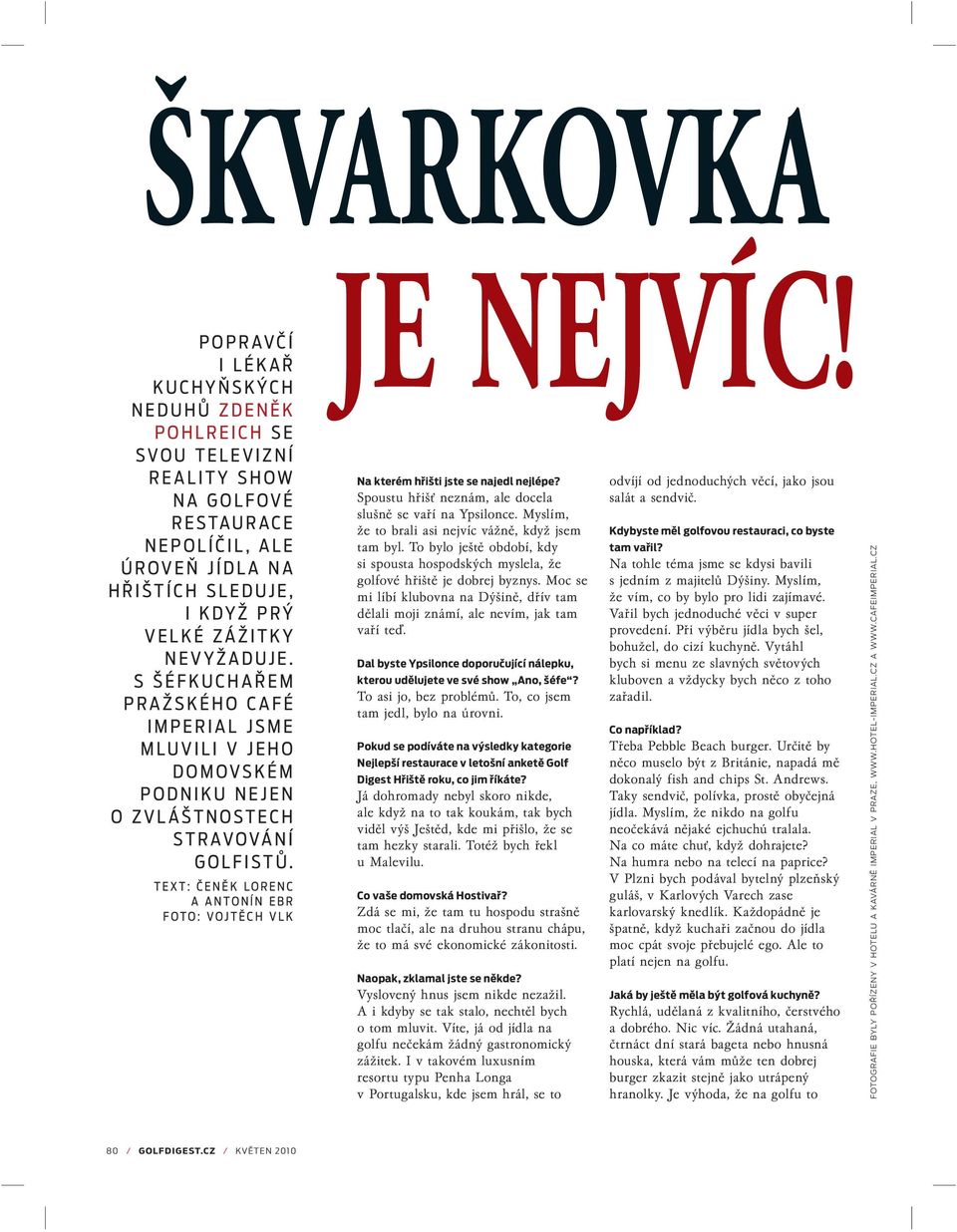 Na kterém hřišti jste se najedl nejlépe? Spoustu hřišť neznám, ale docela slušně se vaří na Ypsilonce. Myslím, že to brali asi nejvíc vážně, když jsem tam byl.