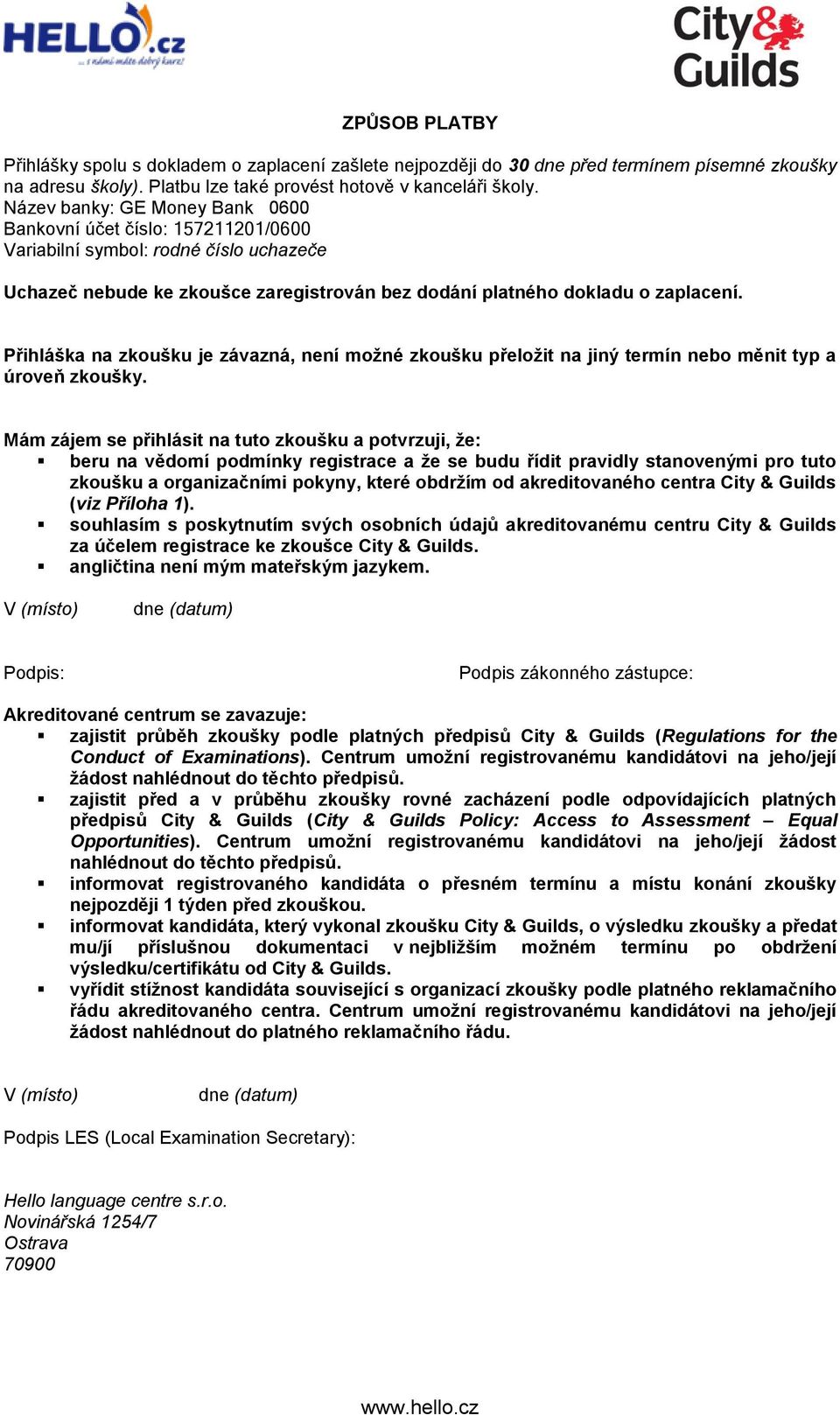 Přihláška na zkoušku je závazná, není možné zkoušku přeložit na jiný termín nebo měnit typ a úroveň zkoušky.