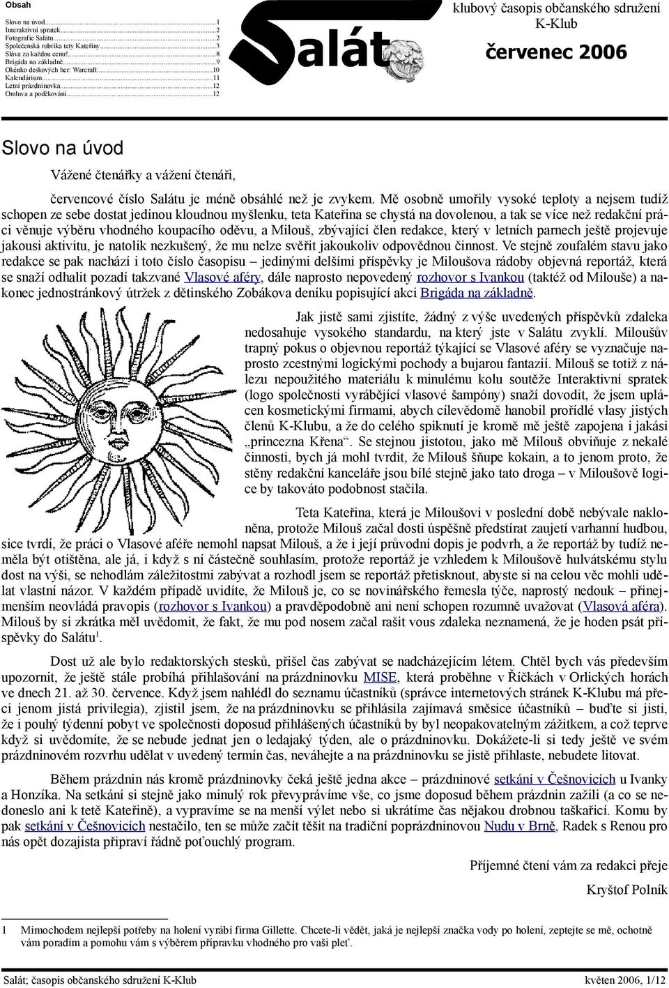 ..12 klubový časopis občanského sdružení K-Klub červenec 2006 Slovo na úvod Vážené čtenářky a vážení čtenáři, červencové číslo Salátu je méně obsáhlé než je zvykem.