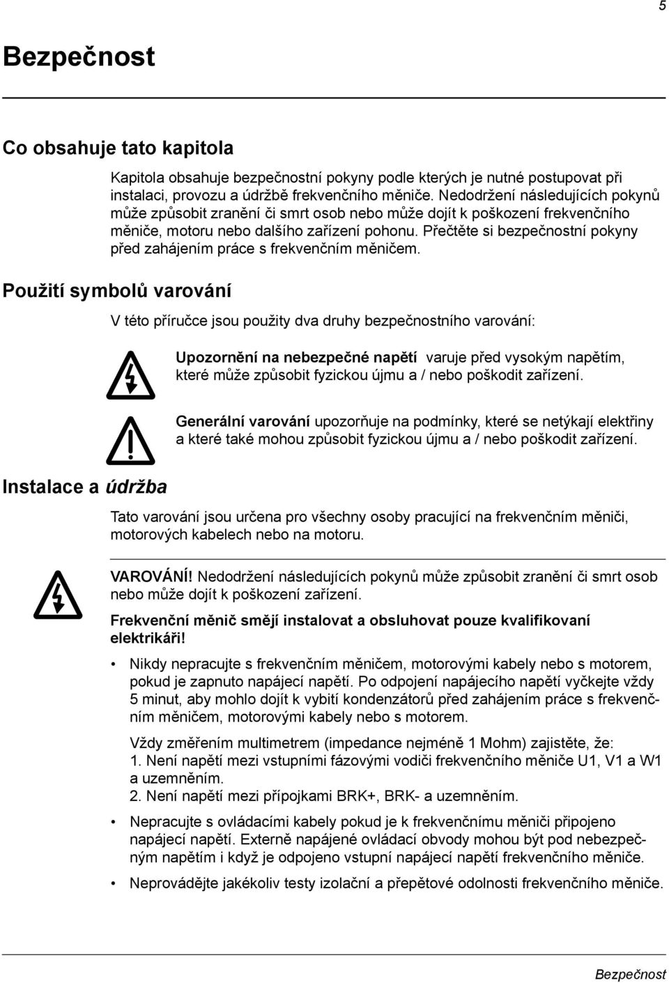 Přečtěte si bezpečnostní pokyny před zahájením práce s frekvenčním měničem.