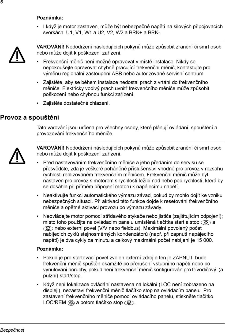 Nikdy se nepokoušejte opravovat chybně pracující frekvenční měnič; kontaktujte pro výměnu regionální zastoupení ABB nebo autorizované servisní centrum.