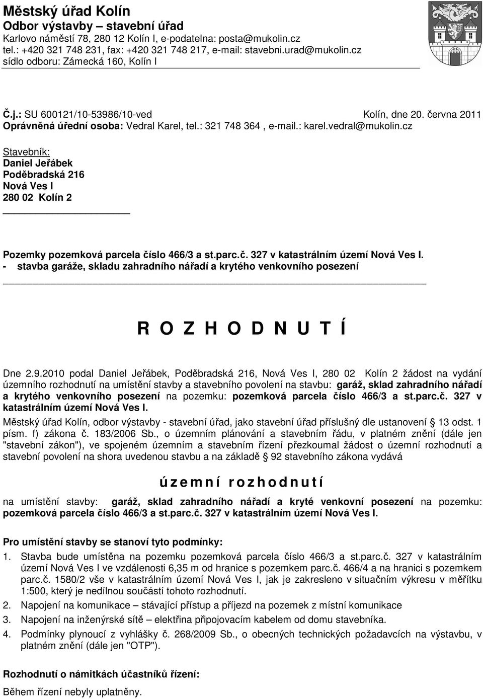 cz Stavebník: Daniel Jeřábek Poděbradská 216 Nová Ves I 280 02 Kolín 2 Pozemky pozemková parcela číslo 466/3 a st.parc.č. 327 v katastrálním území Nová Ves I.