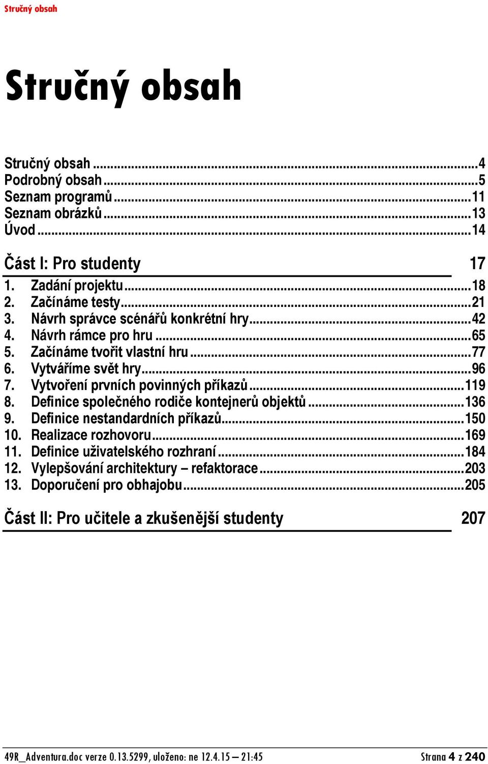 .. 119 8. Definice společného rodiče kontejnerů objektů... 136 9. Definice nestandardních příkazů... 150 10. Realizace rozhovoru... 169 11. Definice uživatelského rozhraní... 184 12.