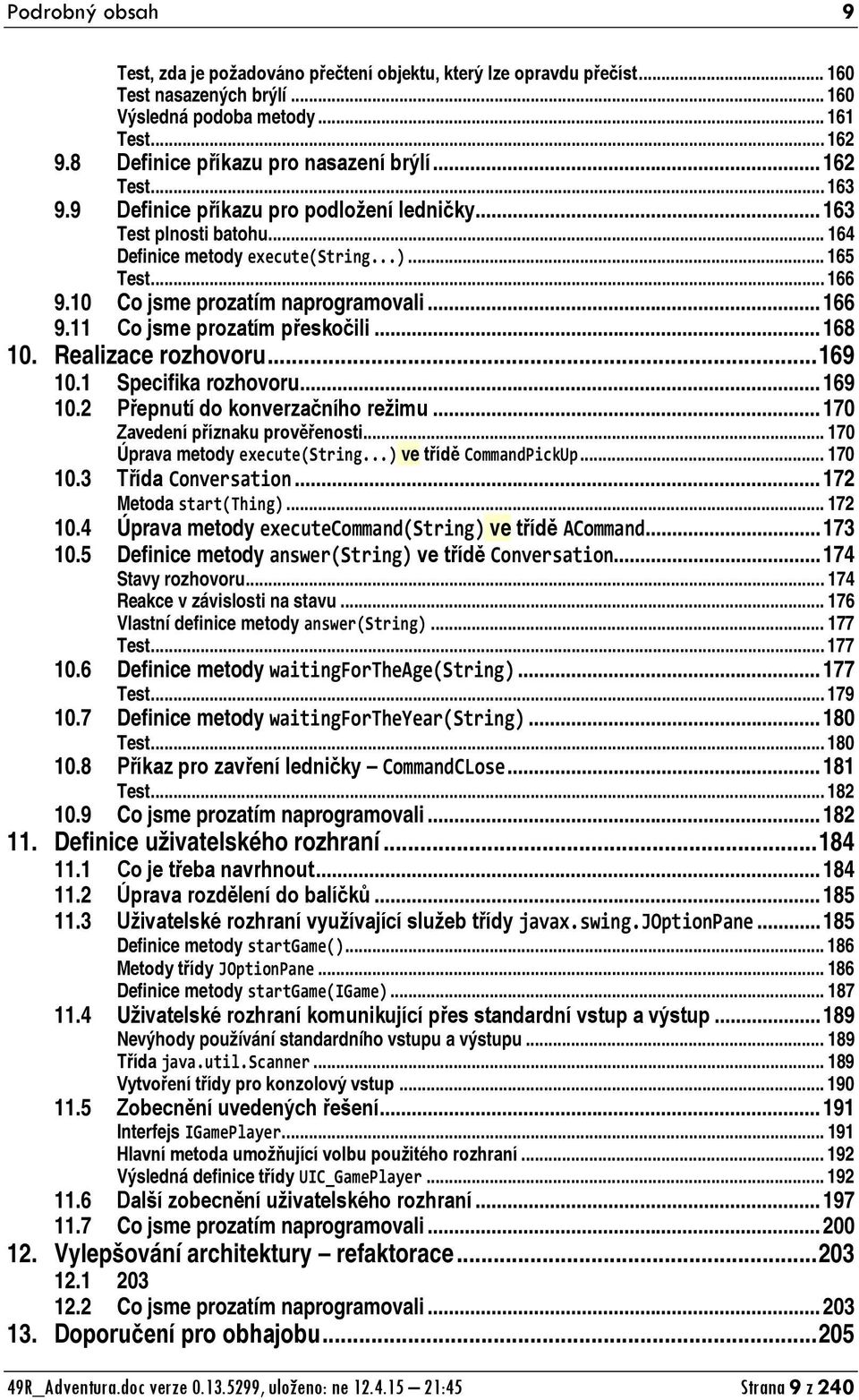 10 Co jsme prozatím naprogramovali... 166 9.11 Co jsme prozatím přeskočili... 168 10. Realizace rozhovoru... 169 10.1 Specifika rozhovoru... 169 10.2 Přepnutí do konverzačního režimu.