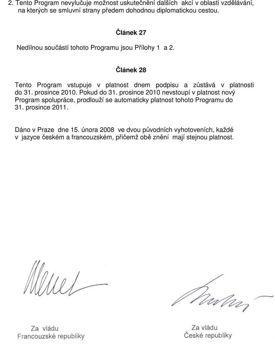 prosince 2010. Pokud do 31. prosince 2010 nevstoupí v platnost nový Program spolupráce, prodlouží se automaticky platnost tohoto Programu do 31.