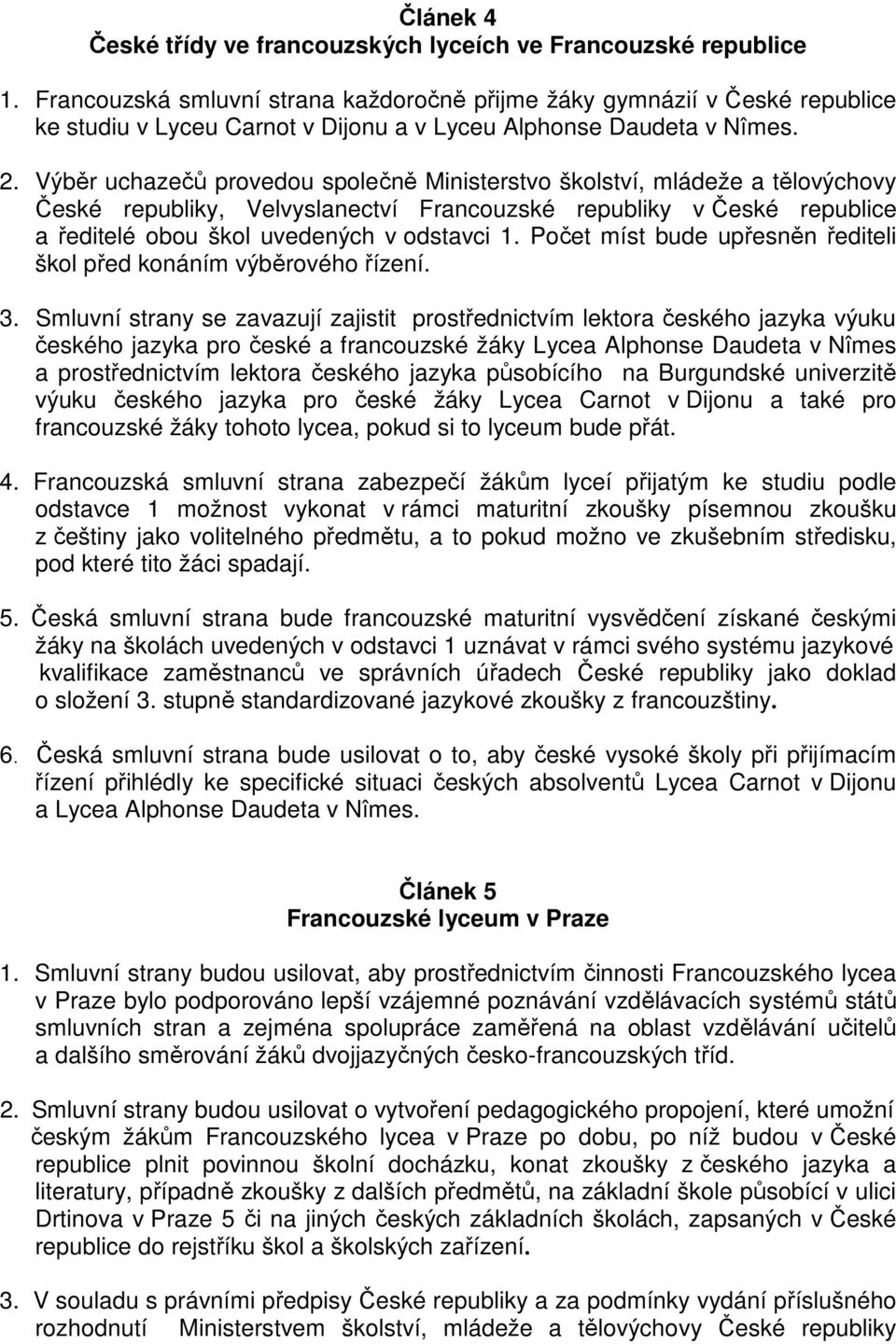 Výběr uchazečů provedou společně Ministerstvo školství, mládeže a tělovýchovy České republiky, Velvyslanectví Francouzské republiky v České republice a ředitelé obou škol uvedených v odstavci 1.