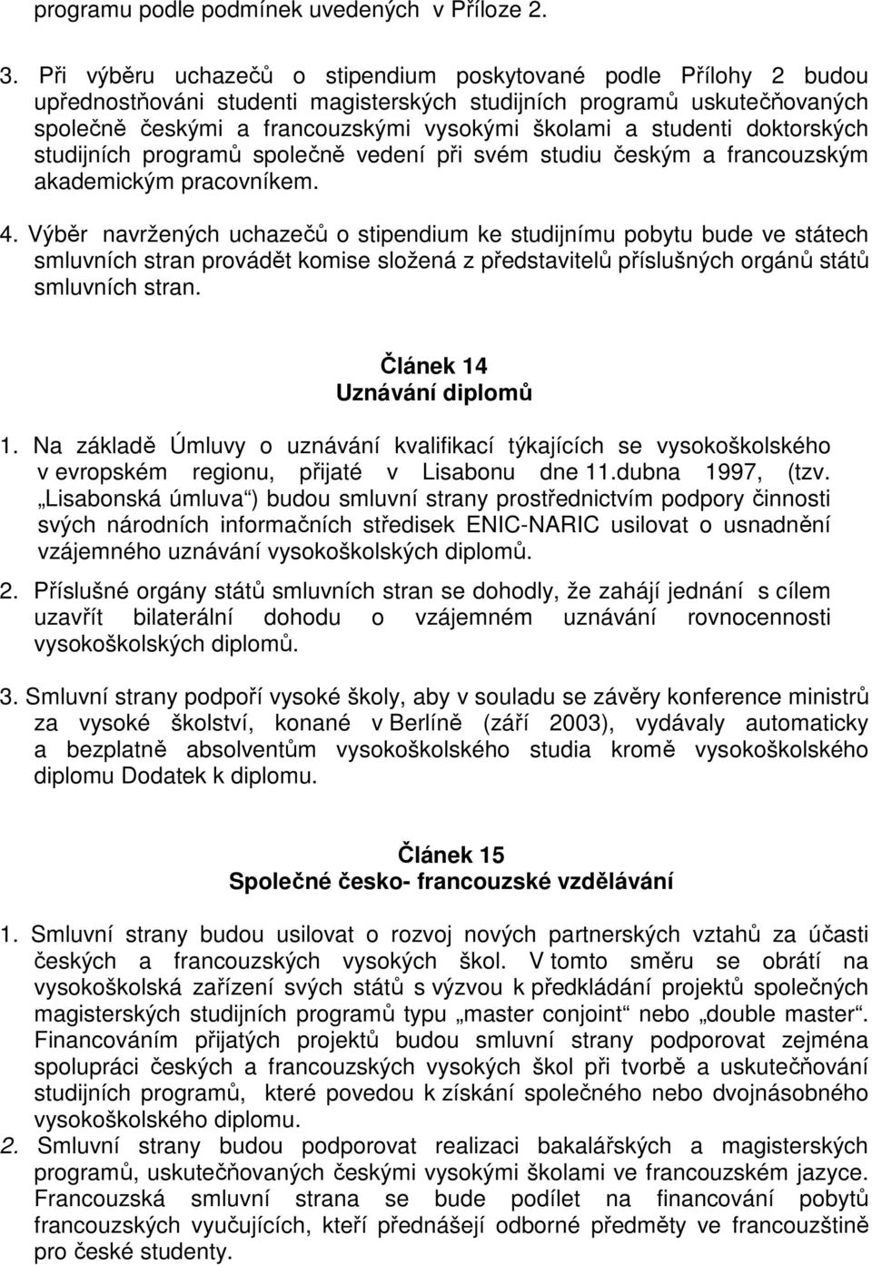 studenti doktorských studijních programů společně vedení při svém studiu českým a francouzským akademickým pracovníkem. 4.