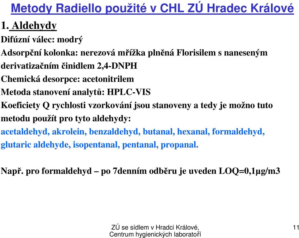 Chemická desorpce: acetonitrilem Metoda stanovení analytů: HPLC-VIS Koeficiety Q rychlosti vzorkování jsou stanoveny a tedy je možno