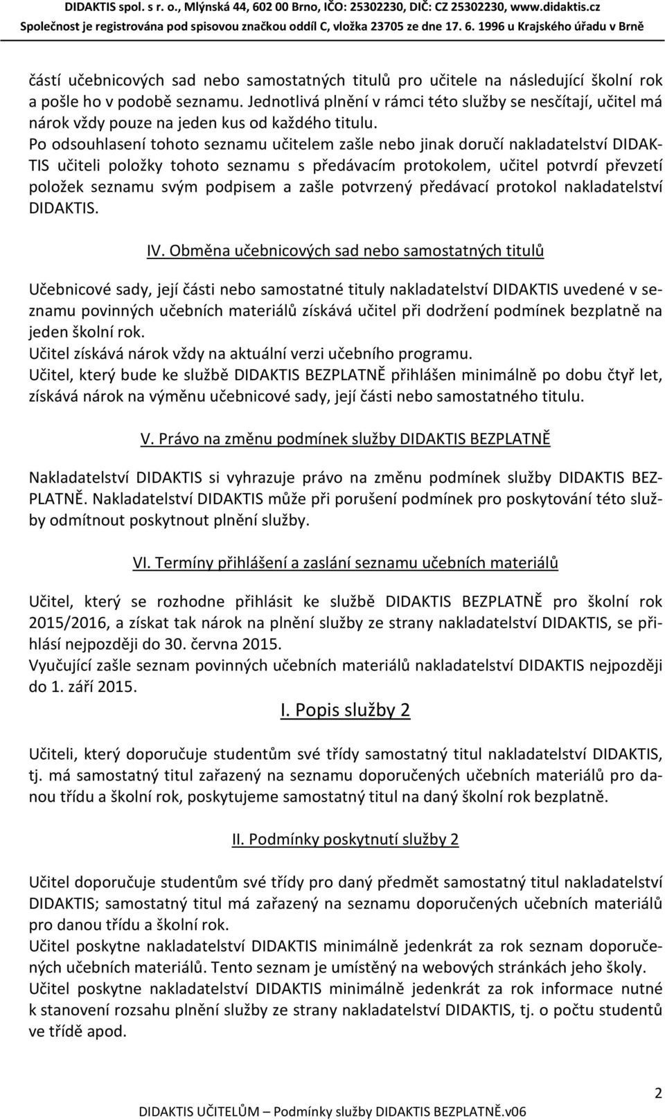 Po odsouhlasení tohoto seznamu učitelem zašle nebo jinak doručí nakladatelství DIDAK- TIS učiteli položky tohoto seznamu s předávacím protokolem, učitel potvrdí převzetí položek seznamu svým podpisem