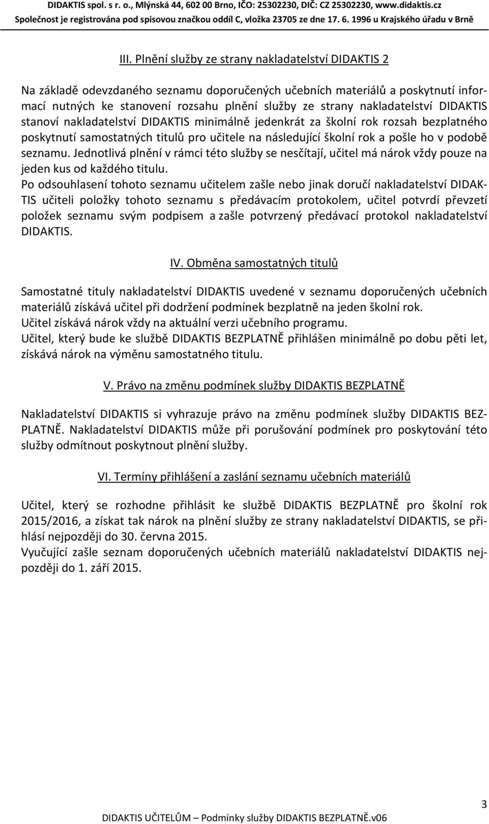 nakladatelství minimálně jedenkrát za školní rok rozsah bezplatného poskytnutí samostatných titulů pro učitele na následující školní rok a pošle ho v podobě seznamu.