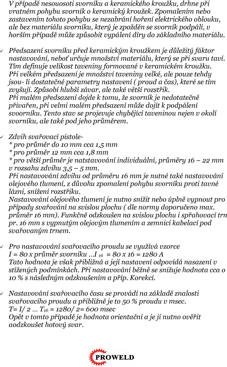 základního materiálu. Předsazení svorníku před keramickým kroužkem je důležitý fáktor nastavování, neboť určuje množství materiálu, který se při svaru taví.