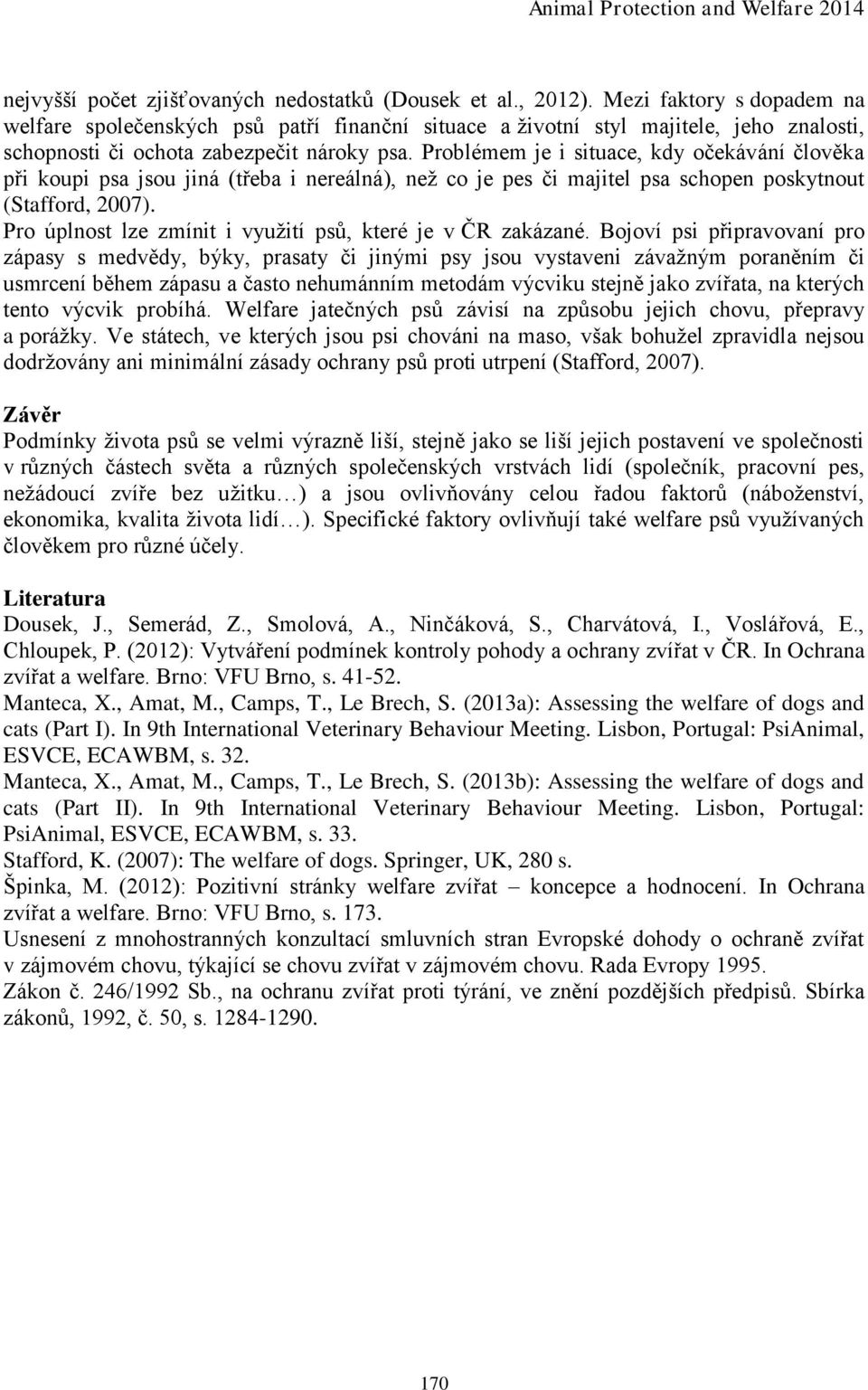 Problémem je i situace, kdy očekávání člověka při koupi psa jsou jiná (třeba i nereálná), než co je pes či majitel psa schopen poskytnout (Stafford, 2007).