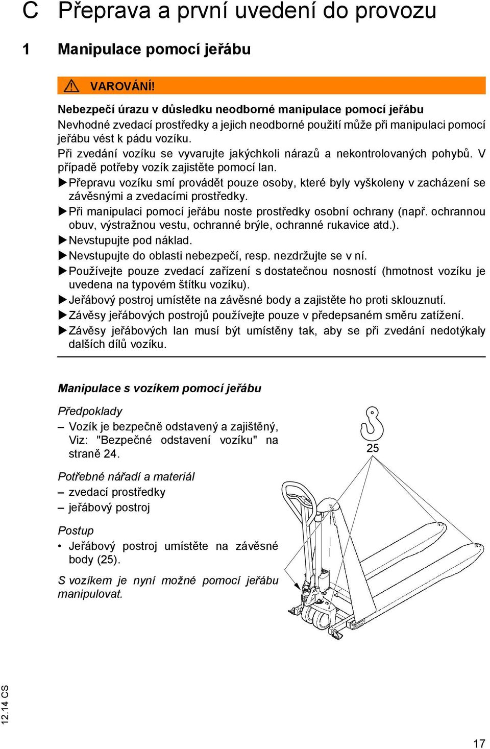 Při zvedání vozíku se vyvarujte jakýchkoli nárazů a nekontrolovaných pohybů. V případě potřeby vozík zajistěte pomocí lan.