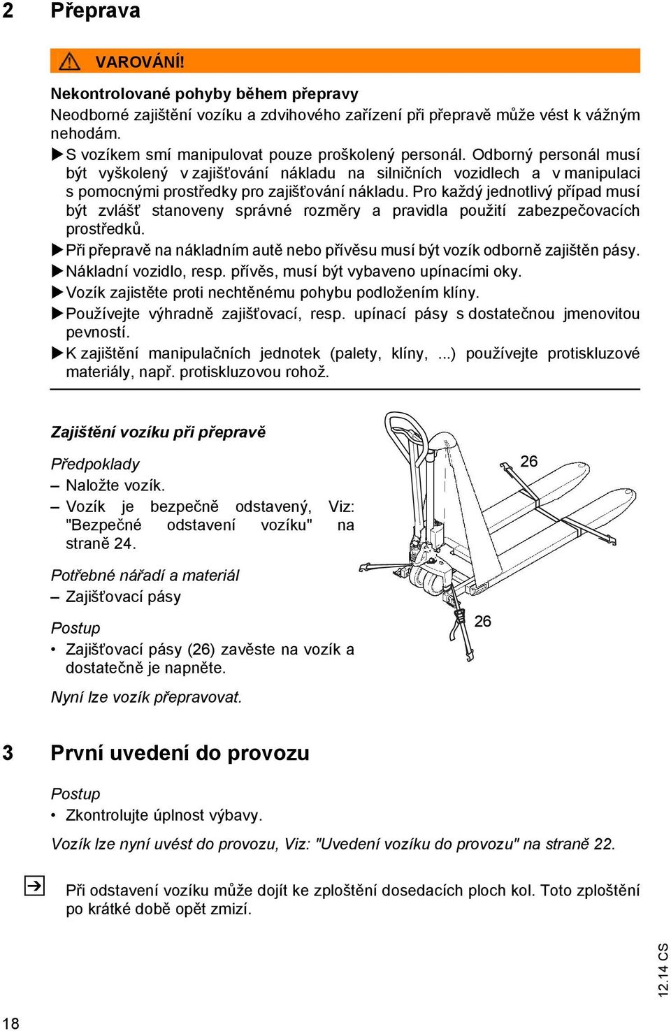 Pro každý jednotlivý případ musí být zvlášť stanoveny správné rozměry a pravidla použití zabezpečovacích prostředků. Při přepravě na nákladním autě nebo přívěsu musí být vozík odborně zajištěn pásy.