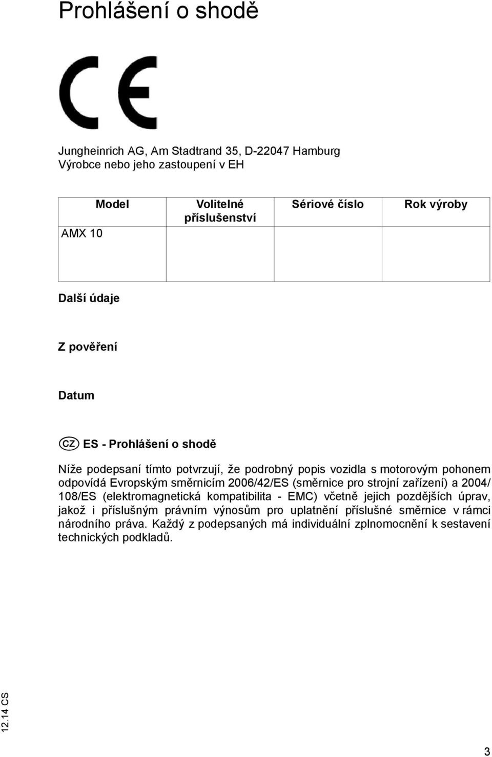 směrnicím 2006/42/ES (směrnice pro strojní zařízení) a 2004/ 108/ES (elektromagnetická kompatibilita - EMC) včetně jejich pozdějších úprav, jakož i příslušným