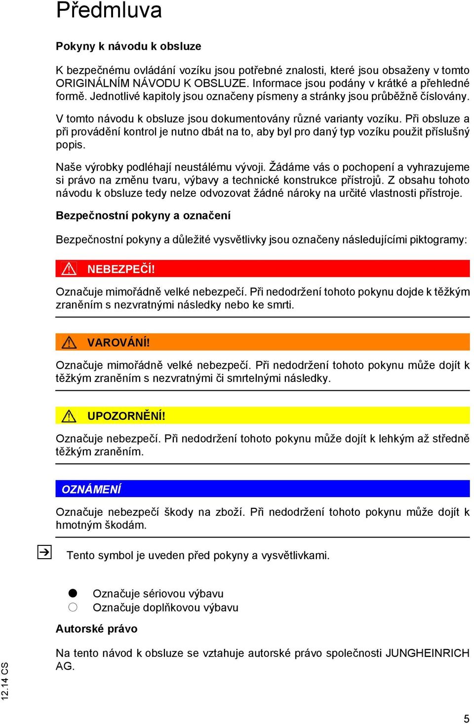 Při obsluze a při provádění kontrol je nutno dbát na to, aby byl pro daný typ vozíku použit příslušný popis. Naše výrobky podléhají neustálému vývoji.