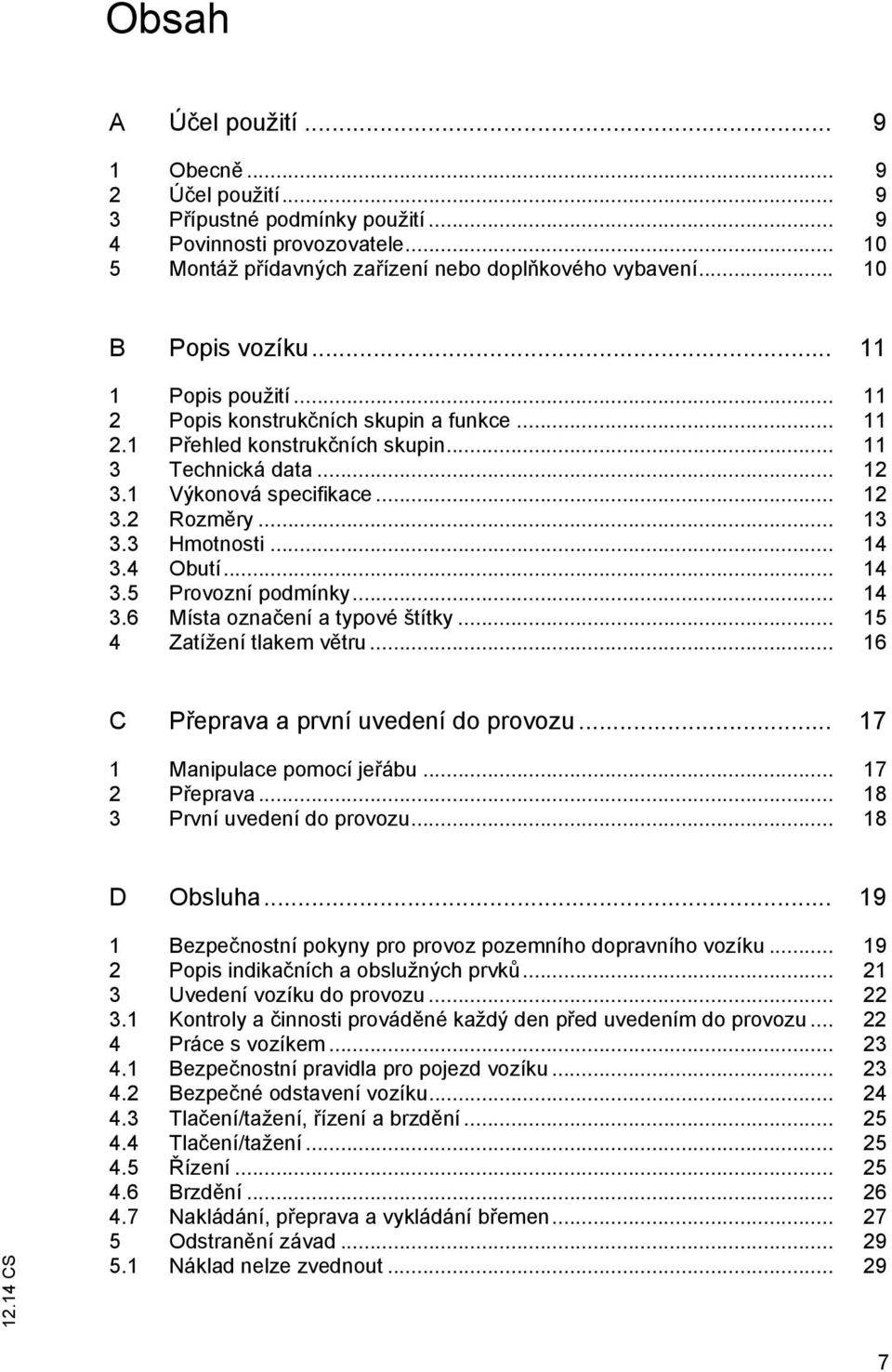 .. 13 3.3 Hmotnosti... 14 3.4 Obutí... 14 3.5 Provozní podmínky... 14 3.6 Místa označení a typové štítky... 15 4 Zatížení tlakem větru... 16 C Přeprava a první uvedení do provozu.