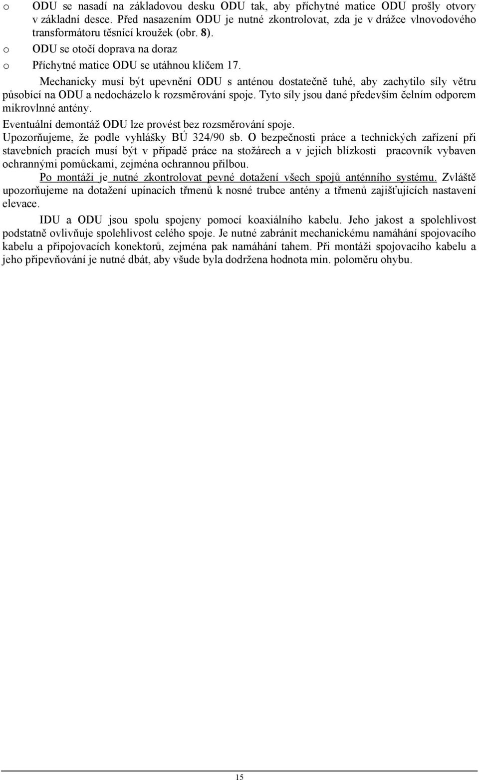 Mechanicky musí být upevnění ODU s anténou dostatečně tuhé, aby zachytilo síly větru působící na ODU a nedocházelo k rozsměrování spoje. Tyto síly jsou dané především čelním odporem mikrovlnné antény.