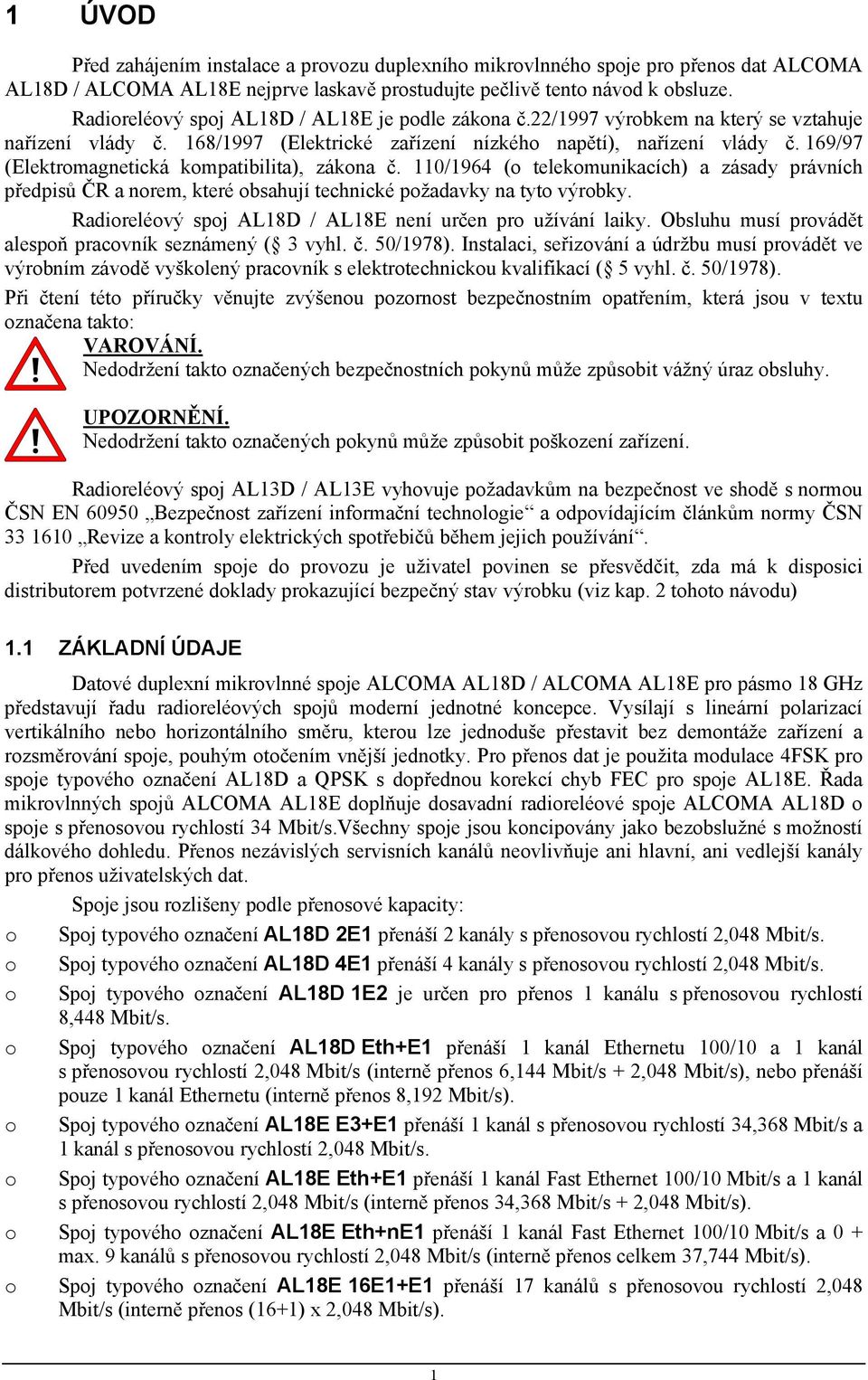 169/97 (Elektromagnetická kompatibilita), zákona č. 110/1964 (o telekomunikacích) a zásady právních předpisů ČR a norem, které obsahují technické požadavky na tyto výrobky.