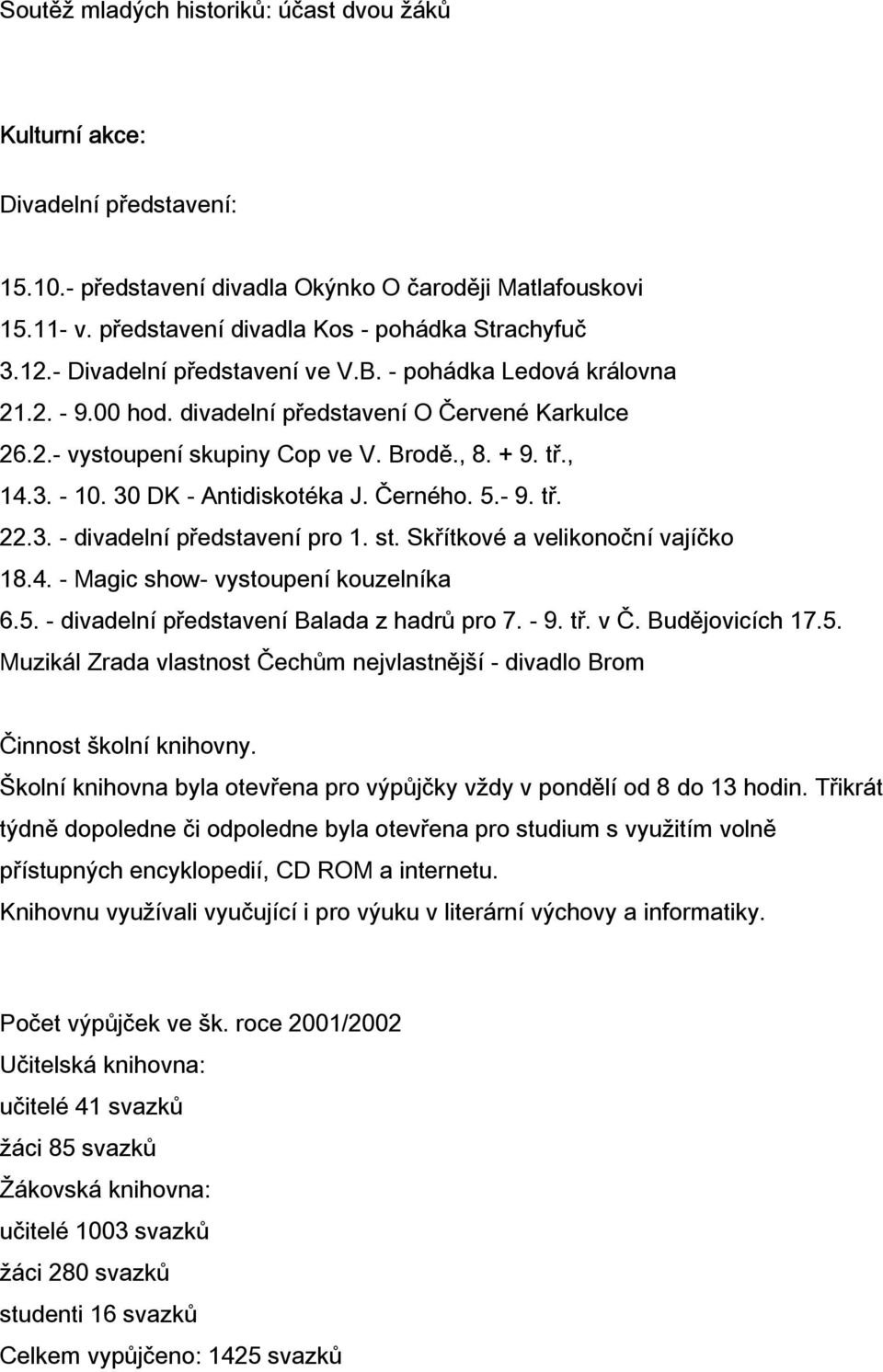 30 DK - Antidiskotéka J. Černého. 5.- 9. tř. 22.3. - divadelní představení pro 1. st. Skřítkové a velikonoční vajíčko 18.4. - Magic show- vystoupení kouzelníka 6.5. - divadelní představení Balada z hadrů pro 7.